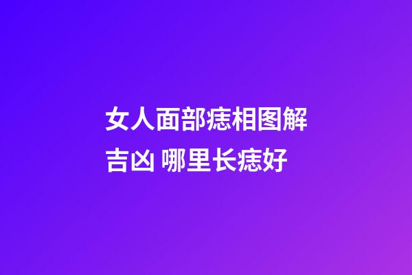 女人面部痣相图解吉凶 哪里长痣好